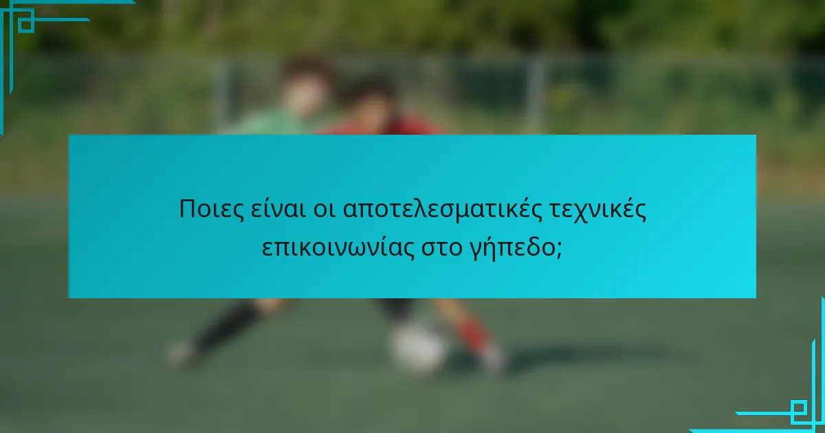 Ποιες είναι οι αποτελεσματικές τεχνικές επικοινωνίας στο γήπεδο;