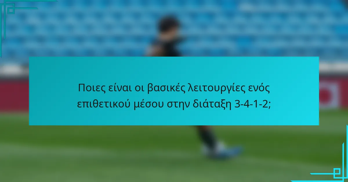 Ποιες είναι οι βασικές λειτουργίες ενός επιθετικού μέσου στην διάταξη 3-4-1-2;