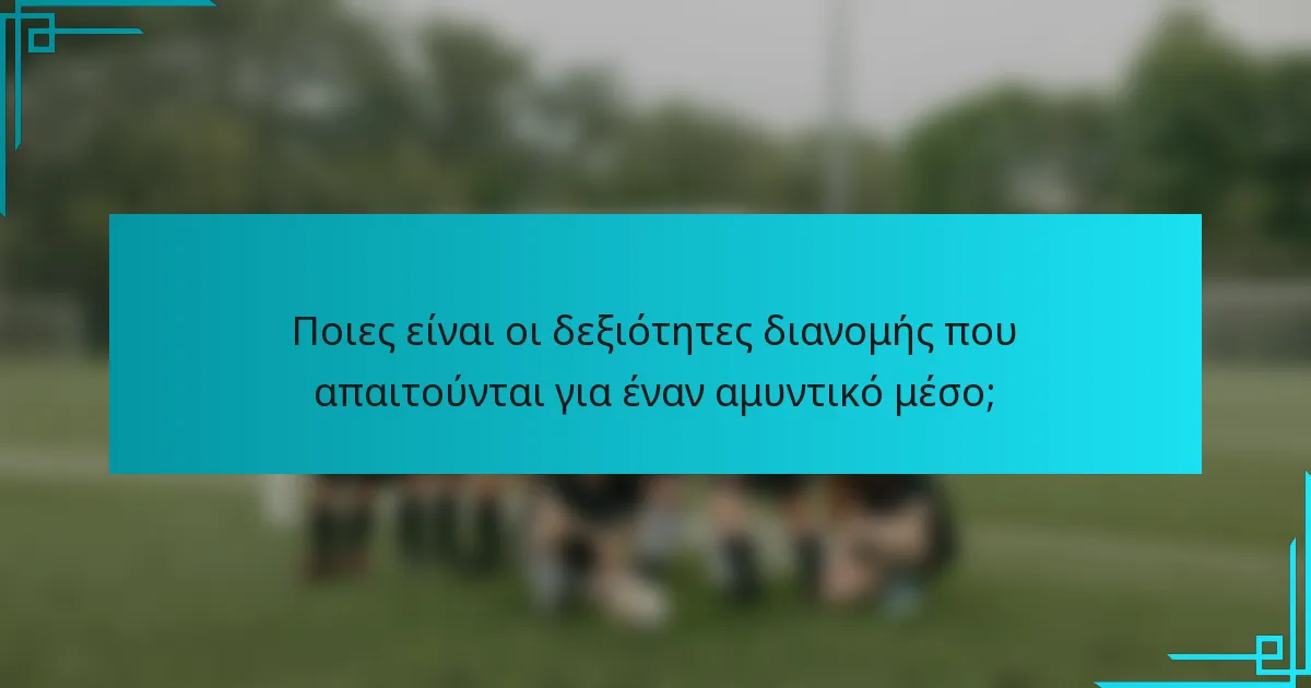 Ποιες είναι οι δεξιότητες διανομής που απαιτούνται για έναν αμυντικό μέσο;