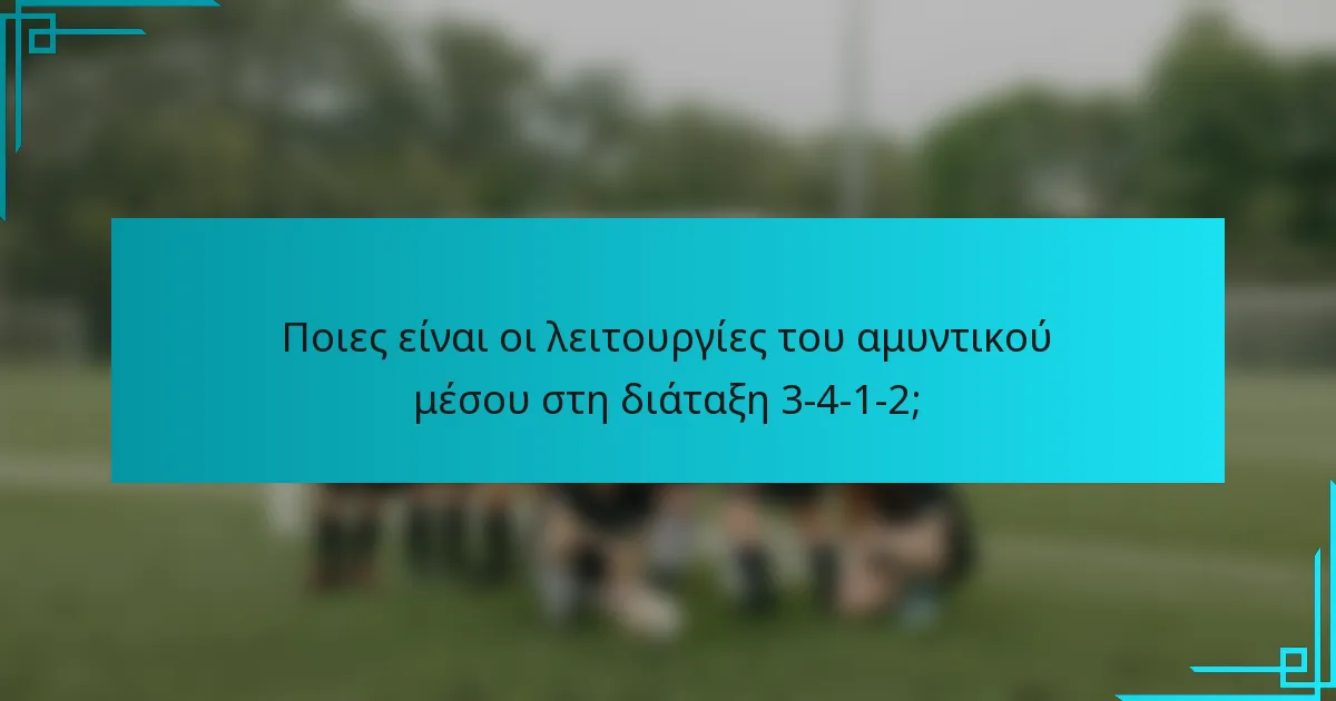 Ποιες είναι οι λειτουργίες του αμυντικού μέσου στη διάταξη 3-4-1-2;