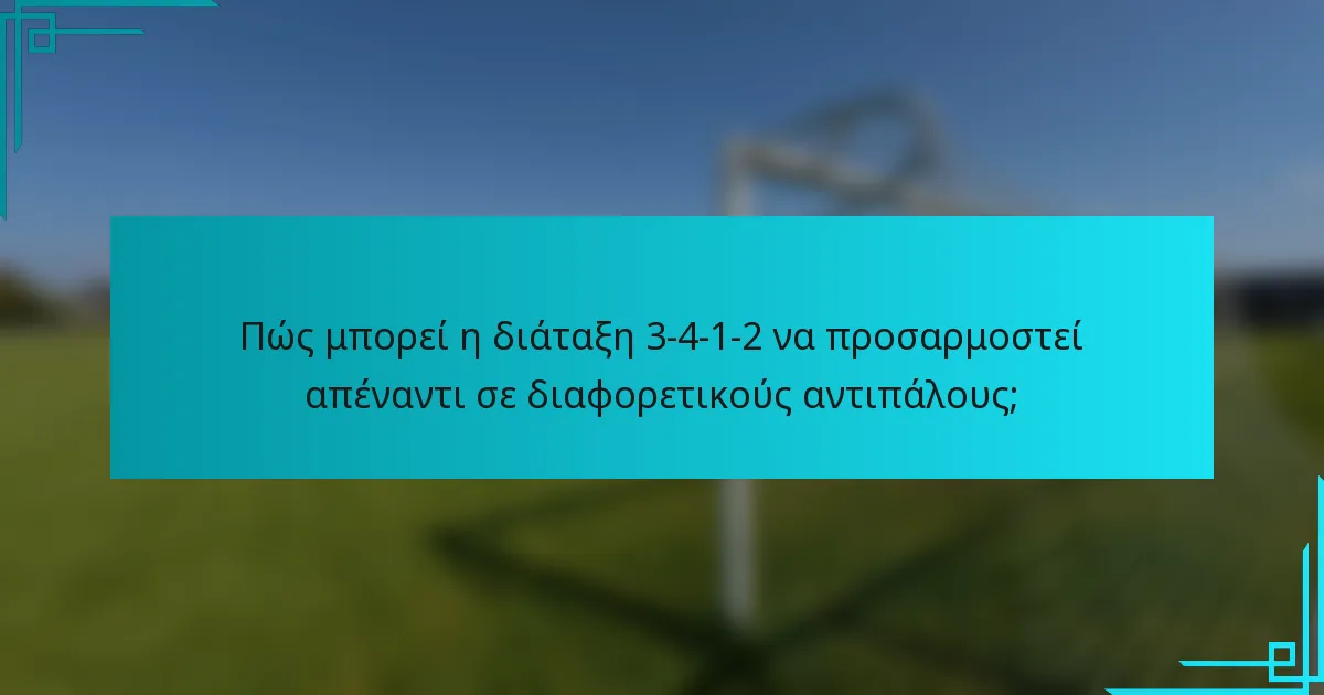 Πώς μπορεί η διάταξη 3-4-1-2 να προσαρμοστεί απέναντι σε διαφορετικούς αντιπάλους;