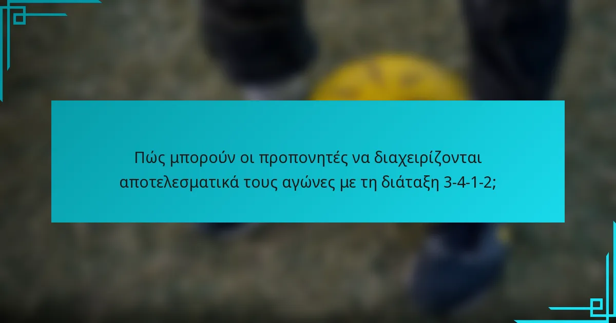 Πώς μπορούν οι προπονητές να διαχειρίζονται αποτελεσματικά τους αγώνες με τη διάταξη 3-4-1-2;