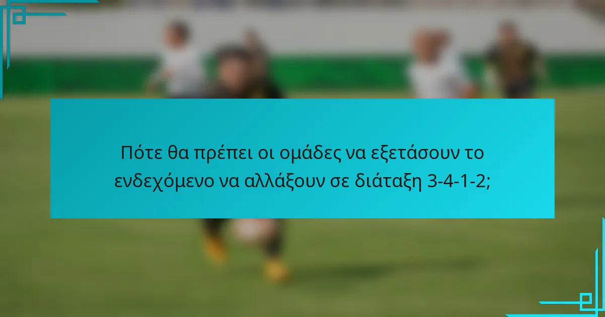 Πότε θα πρέπει οι ομάδες να εξετάσουν το ενδεχόμενο να αλλάξουν σε διάταξη 3-4-1-2;